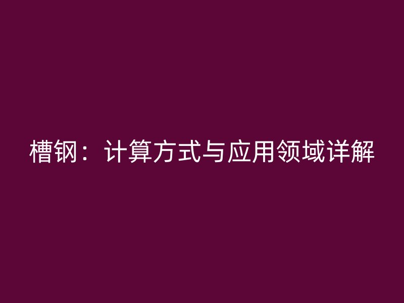 槽鋼：計算方式與應用領域詳解
