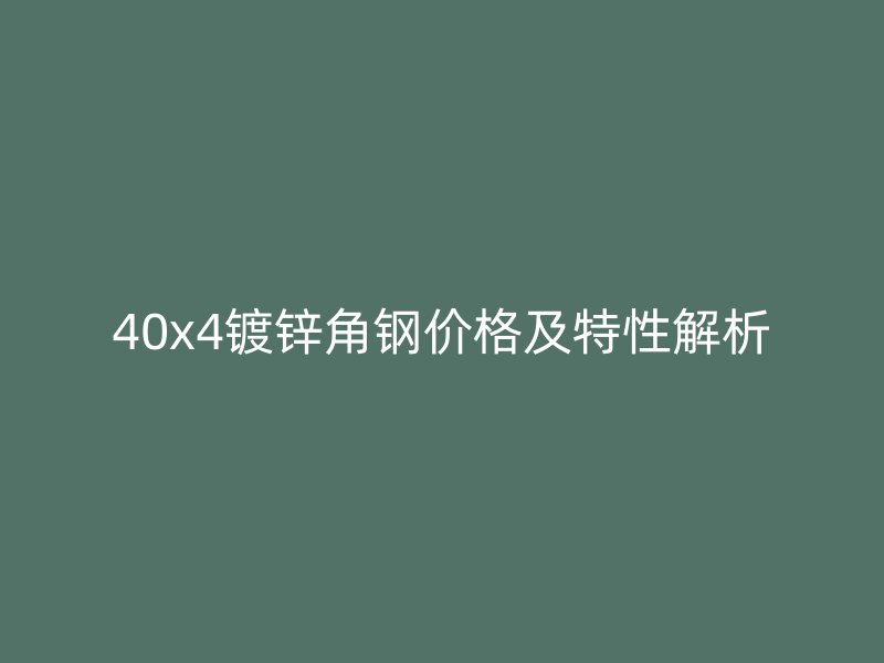 40x4鍍鋅角鋼價(jià)格及特性解析